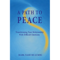 A Path to Peace: Transforming Your Relationship With Difficult Emotions - Paperback