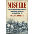Misfire: British Empire Special Forces and Defeat in Malaya in World War II - Hardcover