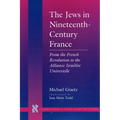 The Jews in Nineteenth-Century France: From the French Revolution to the Alliance Israélite Universelle - Hardcover