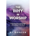 The Why in Worship: God's Purpose and Design According to His Word - Paperback