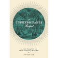 Unpredictable Gospel: American Evangelicals and World Christianity, 1812-1920 - Paperback