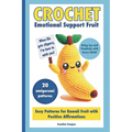 Crochet Emotional Support Fruit: Simple Kawaii Fruit Amigurumi Patterns with Positive Affirmations for Mental Well-Being - Paperback