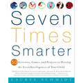 Seven Times Smarter: 50 Activities, Games, and Projects to Develop the Seven Intelligences of Your Child - Paperback