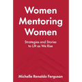 Women Mentoring Women: Strategies and Stories to Lift As We Rise - Hardcover
