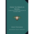 How To Write A Novel: A Practical Guide To The Art Of Fiction (1901) - Paperback
