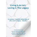 Living Is An Art - Loving Is The Legacy: Co-Authors' Heartfelt Reflections of Life, Love & Legacy - Volume 1 - Paperback