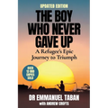 THE BOY WHO NEVER GAVE UP - A Refugee's Epic Journey to Triumph - Paperback