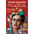 Learn Spanish with Frida Kahlo: Immerse Yourself in Spanish Through the Life and Art of a Cultural Icon - Paperback