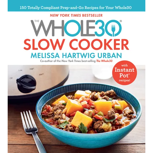 The Whole30 Slow Cooker: 150 Totally Compliant Prep-And-Go Recipes for Your Whole30 -- With Instant Pot Recipes - Hardcover