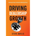 Driving Dealership Growth: Unlocking the Keys to Automotive Marketing Victory - Paperback