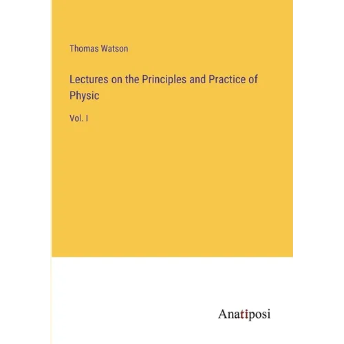 Lectures on the Principles and Practice of Physic: Vol. I - Paperback