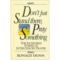 A Don't Just Stand There, Pray Something: The Incredible Power of Intercessory Prayer - Paperback