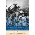 The Battle of Bosworth Field: The History of the Battle that Ended the Wars of the Roses - Paperback