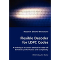 Flexible Decoder for LDPC Codes - A technique to attain desirable trade-off between performance and complexity - Paperback