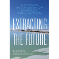 Extracting the Future: Lithium in an Era of Energy Transition - Hardcover