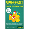 Flipping Houses and Financial Freedom Investing (Updated) 2-in-1 Book: Proven Methods to Find, Finance, Rehab, Manage and Resell Homes + Latest Reliab - Hardcover