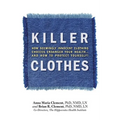 Killer Clothes: How Seemingly Innocent Clothing Choices Endanger Your Health... and How to Protect Yourself! - Paperback