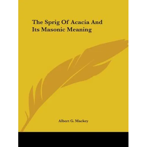 The Sprig Of Acacia And Its Masonic Meaning - Paperback