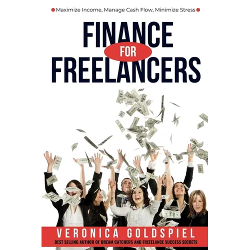 Finance for Freelancers: Maximize Income, Manage Cash Flow, Minimize Stress (The Freelancer's Life Series) - Paperback