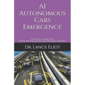 AI Autonomous Cars Emergence: Practical Advances In Artificial Intelligence and Machine Learning - Paperback