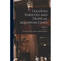 Goldfish Varieties and Tropical Aquarium Fishes; a Complete Guide to Aquaria and Related Subjects - Paperback