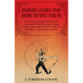 Indian Clubs and How to Use Them - A New and Complete Method for Learning to Wield Light and Heavy Clubs, Graduated from the Simplest to the Most Comp - Paperback
