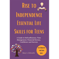 Rise to Independence Essential Life Skills for Teens: A Guide to Self sufficiency, Time Management, Financial literacy, Confidence and Success - Paperback