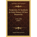 Footprints, Or Incidents In Early History Of New Brunswick: 1783-1883 (1883) - Paperback