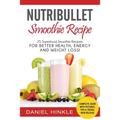 NutriBullet Smoothie Recipe: 25 Superfood Smoothie Recipes For Better Health, Energy and Weight Loss! - Paperback