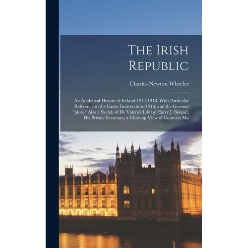 The Irish Republic; an Analytical History of Ireland,1914-1918, With Particular Reference to the Easter Insurrection (1916) and the German "plots." Al - Hardcover