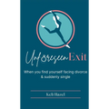 Unforeseen Exit: When you find yourself facing divorce & suddenly single - Hardcover