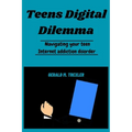Teens Digital Dilemma: Navigating your teen Internet addiction disorder - Paperback