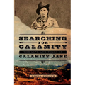 Searching for Calamity: The Life and Times of Calamity Jane - Paperback
