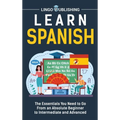 Learn Spanish: The Essentials You Need to Go From an Absolute Beginner to Intermediate and Advanced - Hardcover