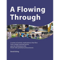 A Flowing Through: A Series of Artistic Explorations That Flow from Simple Starting Points, Pass by Milestones and Finish with Polished Achievements - Paperback