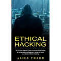 Ethical Hacking: The Complete Beginner's Guide to Learning Ethical Hacking (A Comprehensive Beginner's Guide to Learn and Master Ethical Hacking) - Paperback