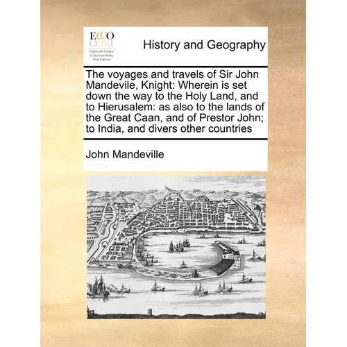 The voyages and travels of Sir John Mandevile, Knight: Wherein is set down the way to the Holy Land, and to Hierusalem: as also to the lands of the Gr - Paperback