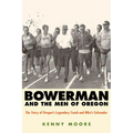 Bowerman and the Men of Oregon: The Story of Oregon's Legendary Coach and Nike's Cofounder - Paperback