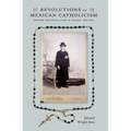 Revolutions in Mexican Catholicism: Reform and Revelation in Oaxaca, 1887-1934 - Paperback