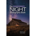 The Night Photography Book: Capture Stunning Night Photos, Including Light Painting, Light Streaks, Cityscapes, Milky Way Landscapes, and Astrophotogr - Paperback