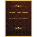 The Life of Princess Yashodara: Wife and Disciple of the Lord Buddha - Paperback