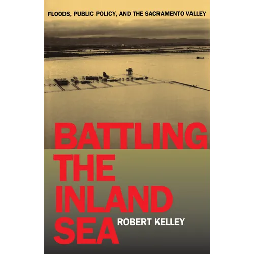 Battling the Inland Sea: Floods, Public Policy, and the Sacramento Valley - Paperback