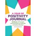 A Year of Positivity Journal: 52 Weeks of Prompts and Practices to Cultivate a Positive Mindset - Paperback