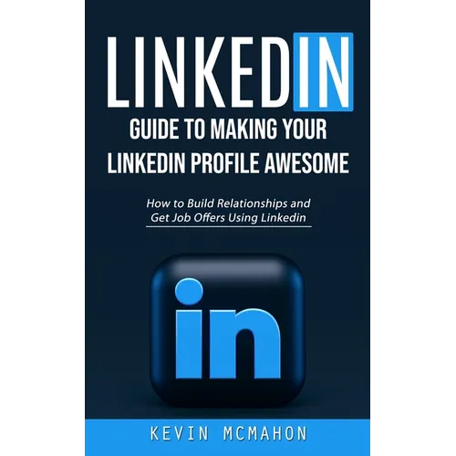 Linkedin: Guide to Making Your Linkedin Profile Awesome (How to Build Relationships and Get Job Offers Using Linkedin) - Paperback