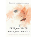 Free Your Voice Heal Your Thyroid: Reverse Thyroid Disease Naturally - Paperback