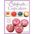 Celebrate with Cupcakes: Designs and Techniques for Creating 30 Gorgeous Cupcakes - Paperback