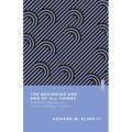 The Beginning and End of All Things: A Biblical Theology of Creation and New Creation - Paperback