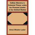 Indian Slavery in Colonial Times within the Present Limits of the United States - Paperback