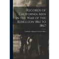 Records of California Men in the War of the Rebellion 1861 to 1867 - Paperback