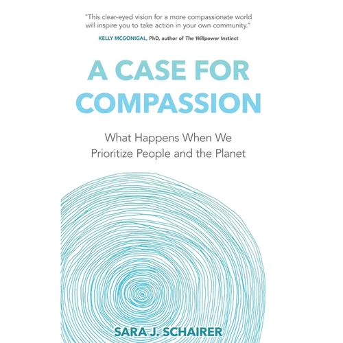A Case for Compassion: What Happens When We Prioritize People and the Planet - Paperback
